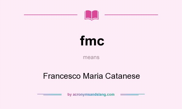 What does fmc mean? It stands for Francesco Maria Catanese