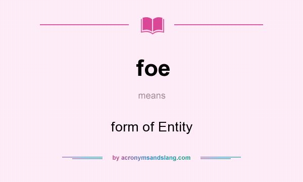 What does foe mean? It stands for form of Entity