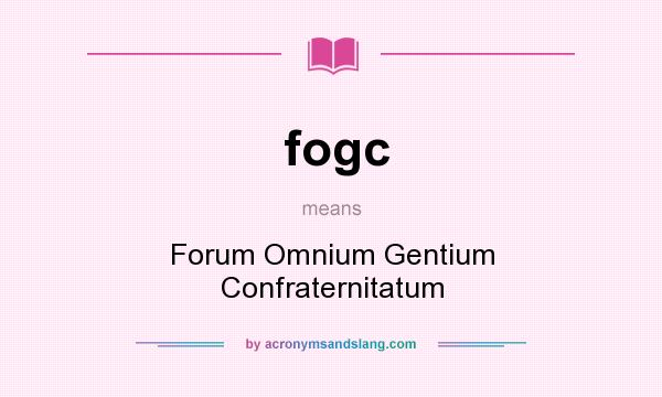 What does fogc mean? It stands for Forum Omnium Gentium Confraternitatum