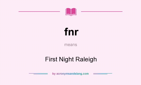 What does fnr mean? It stands for First Night Raleigh