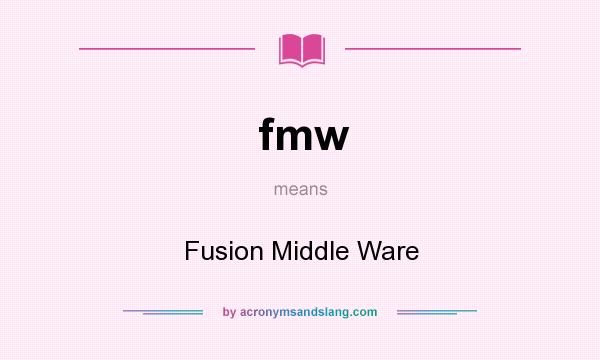 What does fmw mean? It stands for Fusion Middle Ware