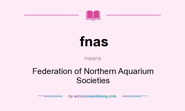 What does fnas mean? It stands for Federation of Northern Aquarium Societies