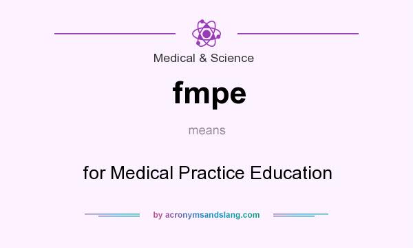 What does fmpe mean? It stands for for Medical Practice Education