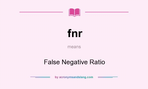 What does fnr mean? It stands for False Negative Ratio