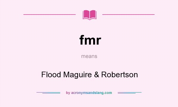 What does fmr mean? It stands for Flood Maguire & Robertson