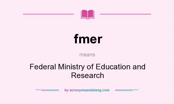 What does fmer mean? It stands for Federal Ministry of Education and Research