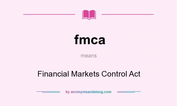What does fmca mean? It stands for Financial Markets Control Act
