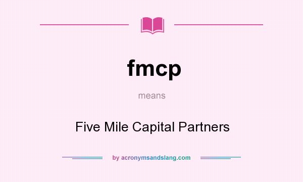 What does fmcp mean? It stands for Five Mile Capital Partners