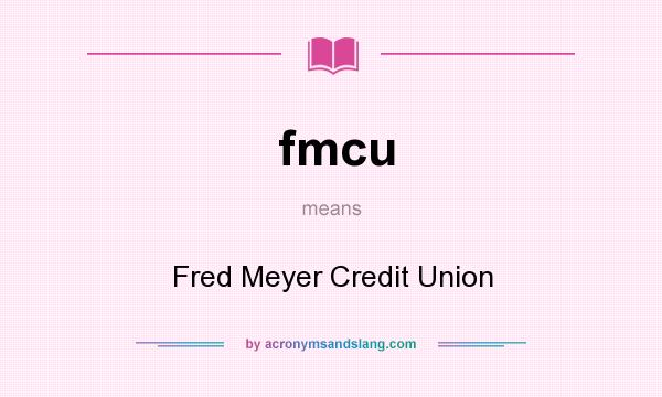 What does fmcu mean? It stands for Fred Meyer Credit Union