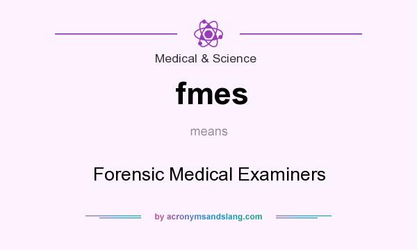 What does fmes mean? It stands for Forensic Medical Examiners