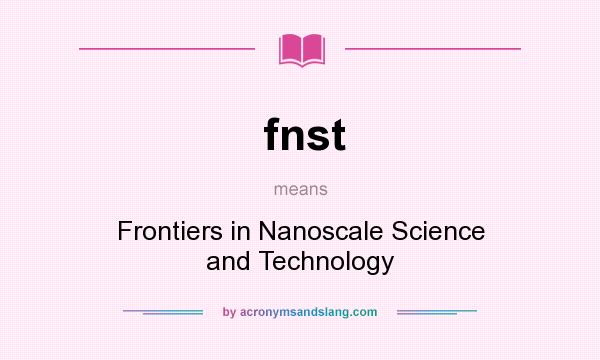 What does fnst mean? It stands for Frontiers in Nanoscale Science and Technology