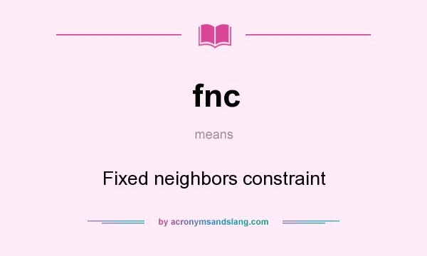 What does fnc mean? It stands for Fixed neighbors constraint