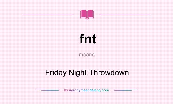 What does fnt mean? It stands for Friday Night Throwdown