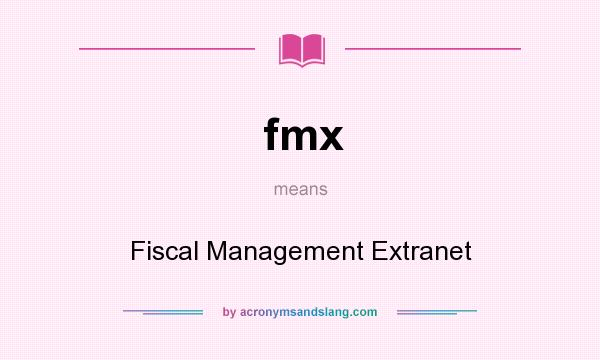 What does fmx mean? It stands for Fiscal Management Extranet