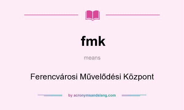 What does fmk mean? It stands for Ferencvárosi Művelődési Központ