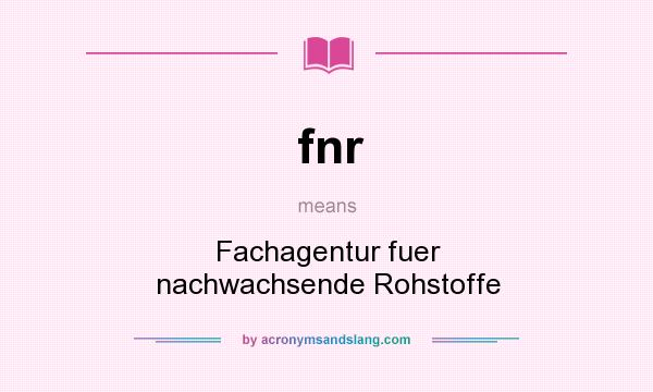 What does fnr mean? It stands for Fachagentur fuer nachwachsende Rohstoffe