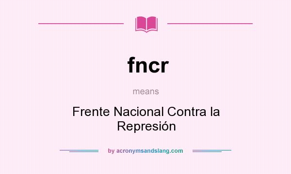 What does fncr mean? It stands for Frente Nacional Contra la Represión