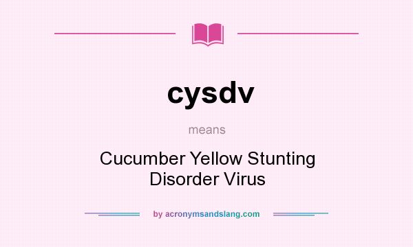 What does cysdv mean? It stands for Cucumber Yellow Stunting Disorder Virus