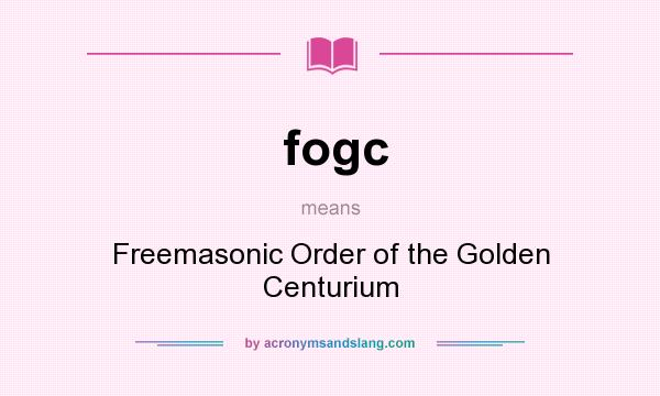 What does fogc mean? It stands for Freemasonic Order of the Golden Centurium