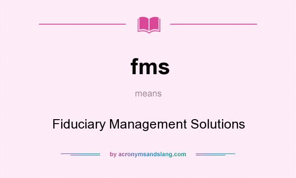 What does fms mean? It stands for Fiduciary Management Solutions