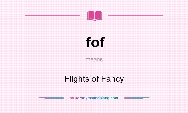 What does fof mean? It stands for Flights of Fancy