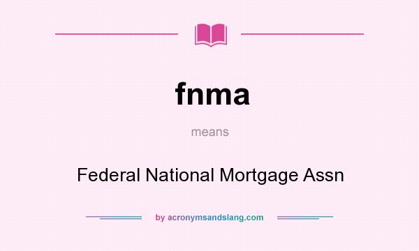 What does fnma mean? It stands for Federal National Mortgage Assn