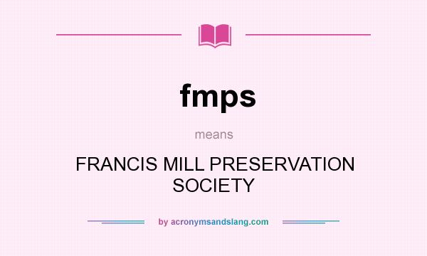 What does fmps mean? It stands for FRANCIS MILL PRESERVATION SOCIETY