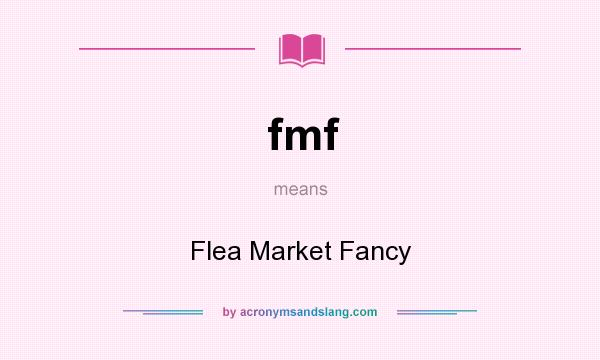 What does fmf mean? It stands for Flea Market Fancy
