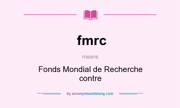 What does fmrc mean? It stands for Fonds Mondial de Recherche contre