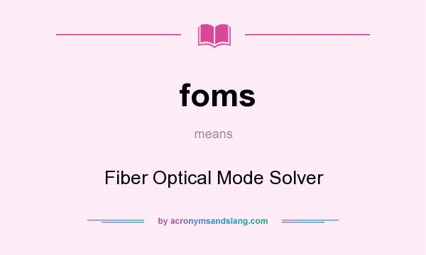 What does foms mean? It stands for Fiber Optical Mode Solver