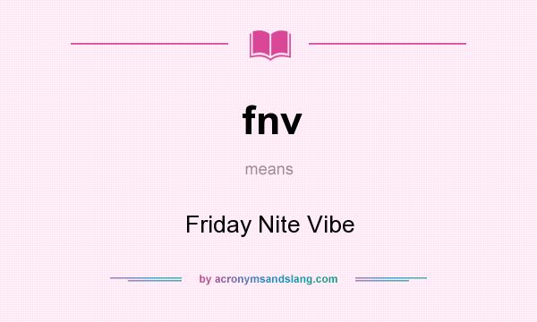 What does fnv mean? It stands for Friday Nite Vibe