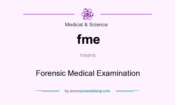 What does fme mean? It stands for Forensic Medical Examination