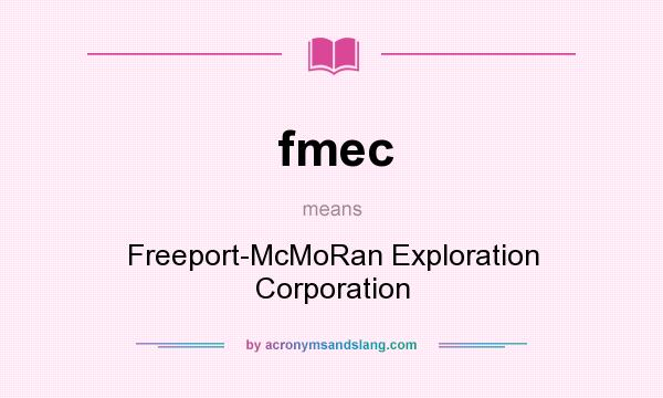 What does fmec mean? It stands for Freeport-McMoRan Exploration Corporation