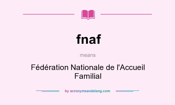 What does fnaf mean? It stands for Fédération Nationale de l`Accueil Familial