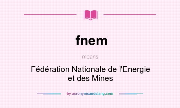 What does fnem mean? It stands for Fédération Nationale de l`Energie et des Mines