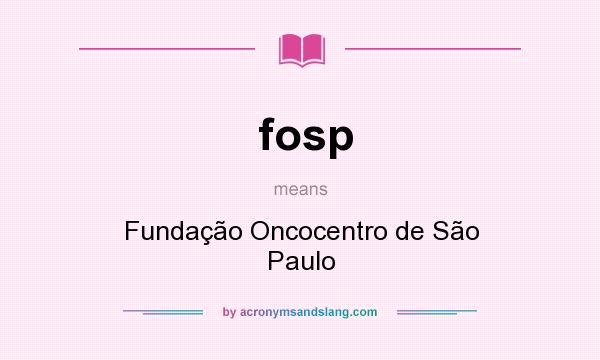 What does fosp mean? It stands for Fundação Oncocentro de São Paulo