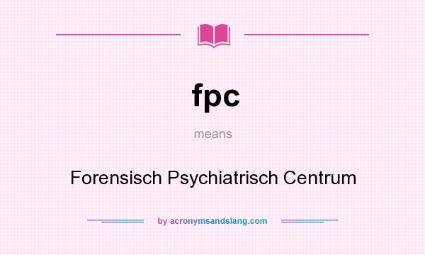 What does fpc mean? It stands for Forensisch Psychiatrisch Centrum