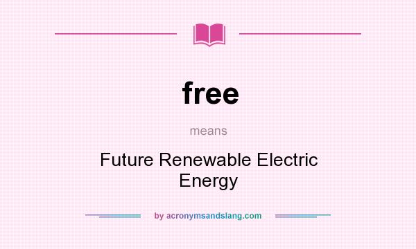 What does free mean? It stands for Future Renewable Electric Energy