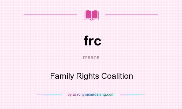 What does frc mean? It stands for Family Rights Coalition