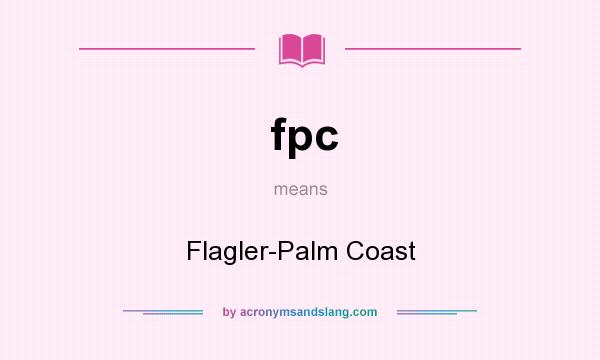 What does fpc mean? It stands for Flagler-Palm Coast