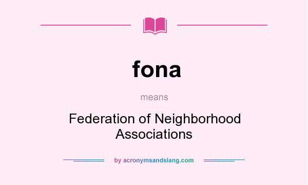 What does fona mean? It stands for Federation of Neighborhood Associations