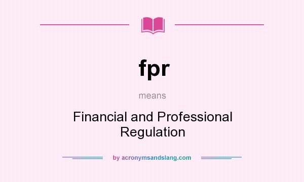 What does fpr mean? It stands for Financial and Professional Regulation
