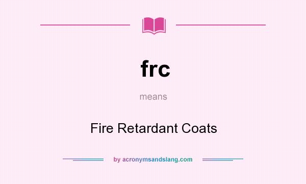What does frc mean? It stands for Fire Retardant Coats
