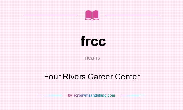 What does frcc mean? It stands for Four Rivers Career Center