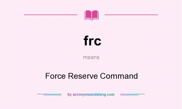What does frc mean? It stands for Force Reserve Command