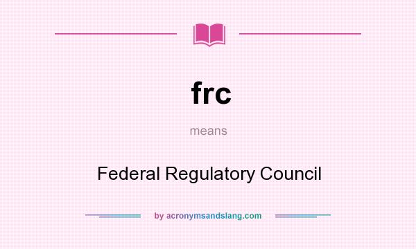 What does frc mean? It stands for Federal Regulatory Council
