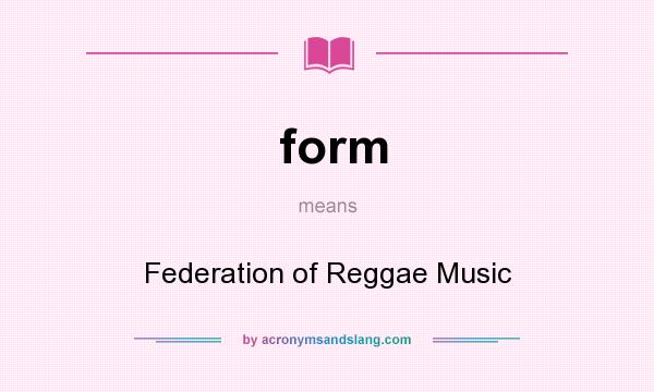 What does form mean? It stands for Federation of Reggae Music