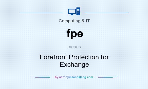 What does fpe mean? It stands for Forefront Protection for Exchange