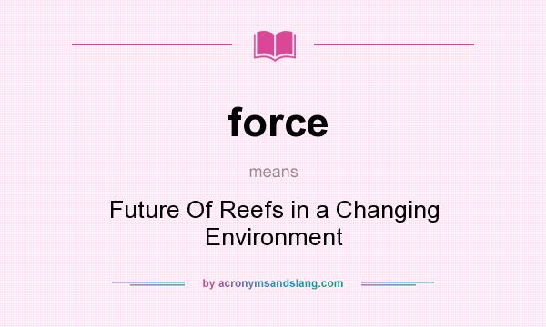 What does force mean? It stands for Future Of Reefs in a Changing Environment