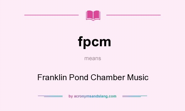 What does fpcm mean? It stands for Franklin Pond Chamber Music